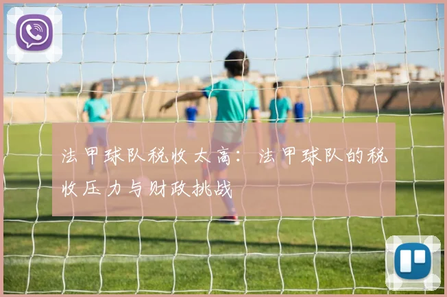 法甲球队税收太高：法甲球队的税收压力与财政挑战