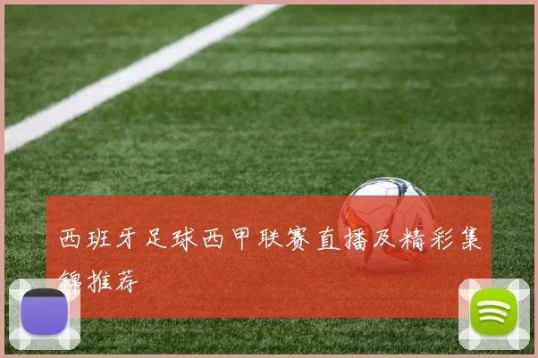 西班牙足球西甲联赛直播及精彩集锦推荐