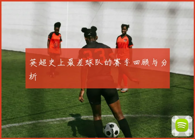 英超史上最差球队的赛季回顾与分析